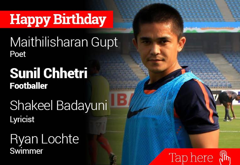 Happy Birthday Maithilisharan Gupt, Sunil Chhetri, Shakeel Badayuni, Ryan Lochte 