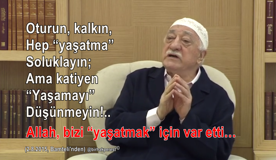 BirHakperest's tweet photo. Mh #Hocaefendi:
Oturun kalkın hep yaşatma soluklayın
Ama katiyen yaşamayı düşünmeyin
Allah bizi yaşatmak için varetti http://t.co/vR5xGZbXM4