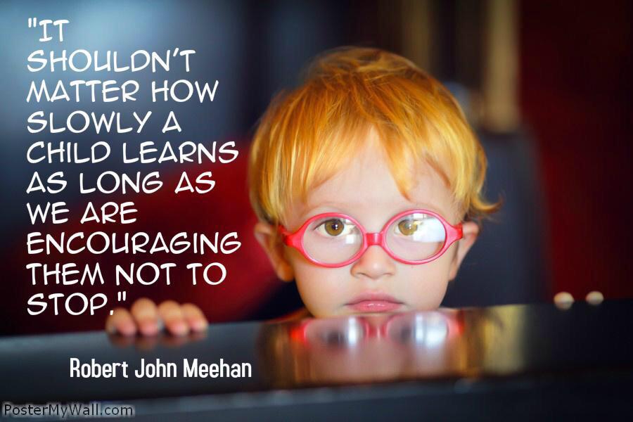 justintarte's tweet photo. It shouldn't matter how slowly a child learns as long as we are encouraging them not to stop... #edchat http://t.co/Tzp1qbXzBm