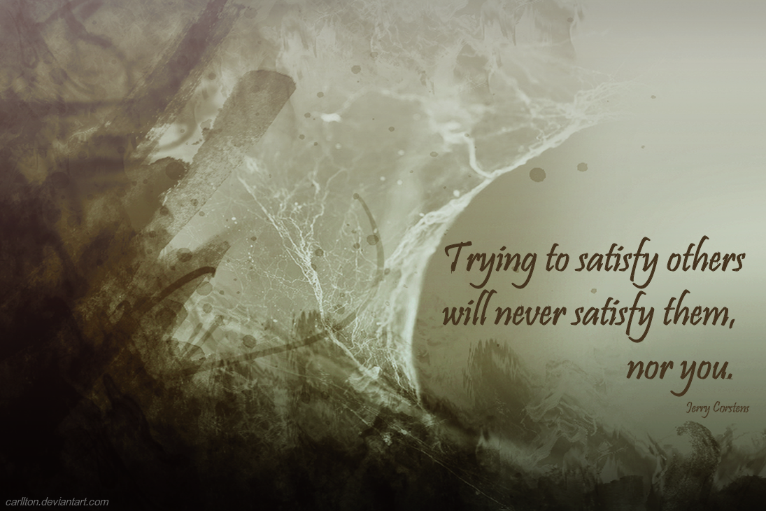 AghazarM's tweet photo. Trying to satisfy others will never satisfy them, nor you.  http://t.co/A0yBHhL67E
