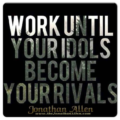 MrJonathanAllen's tweet photo. "Work until your idols become your rivals." #JonathanAllen http://t.co/v5fZJHPePf http://t.co/q3SYppQwis