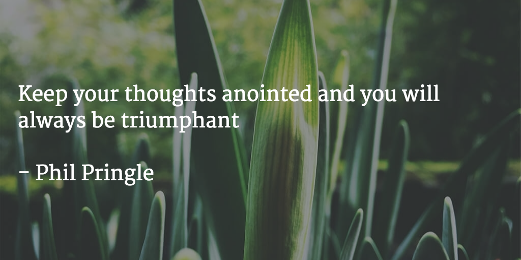 philpringle's tweet photo. Keep your thoughts anointed and you will always be triumphant http://t.co/p7FRhwPnN3