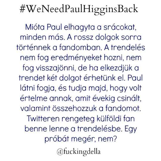 kaposvarivivi's tweet photo. @1musicHu 
Segítenétek a Directionereknek? 
Köszönjük!!
#WeNeedPaulHigginsBack http://t.co/o40taWQ46M