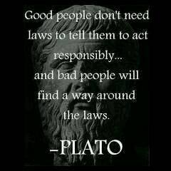 Good people don't need laws to tell them to act responsibly...
And bad people will find a way around the laws