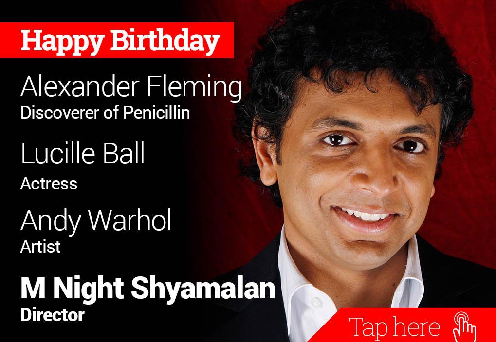 Happy Birthday Alexander Fleming, Lucille Ball, Andy Warhol, M Night Shyamalan 