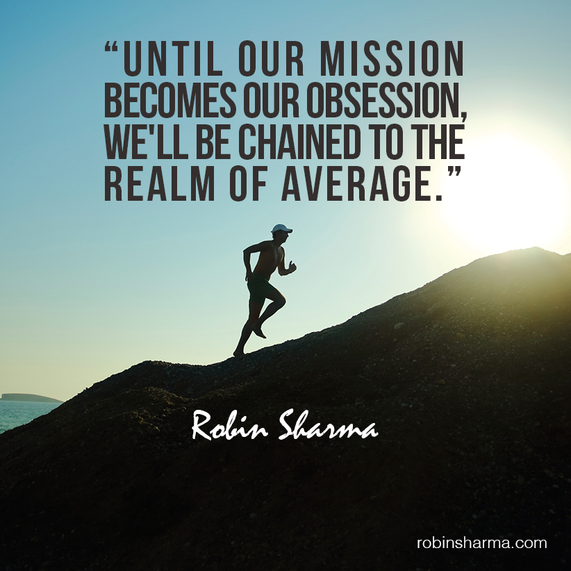 RobinSharma's tweet photo. Until our mission becomes our obsession, we'll be chained to the realm of average. http://t.co/CTg1BaK9Ly