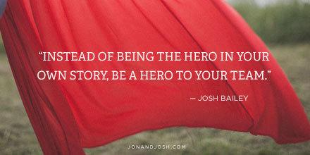 Instead of being the hero in your own story, be a hero to your team. - jnandj.sh/1DhqdBi
