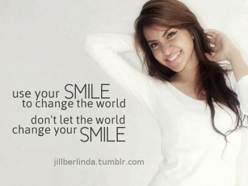 Use your smile to change the world, Don't let world change your smile. #FashQuotes