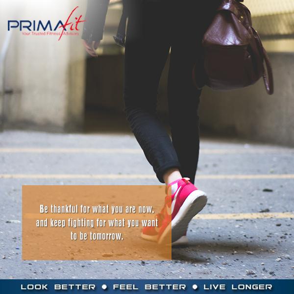 Be thankful for what you are now, and keep fighting for what you want to be tomorrow.