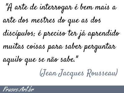 faconti's tweet image. "A arte de #Interrogar não é tão fácil como se pensa. É mais uma arte de mestres do que de discípulos; é preciso ter aprendido muitas coisas para #Saber #Perguntar o que não se sabe." - #JeanJacquesRousseau -

 - 
RT FrasesArtBr - #Frases  - 2013 -