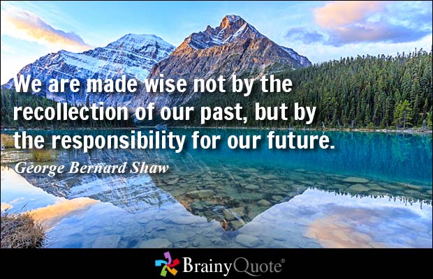 We are made wise not by the recollection of our past, but by the responsibility for our future.brainyquote.com/quotes/authors…