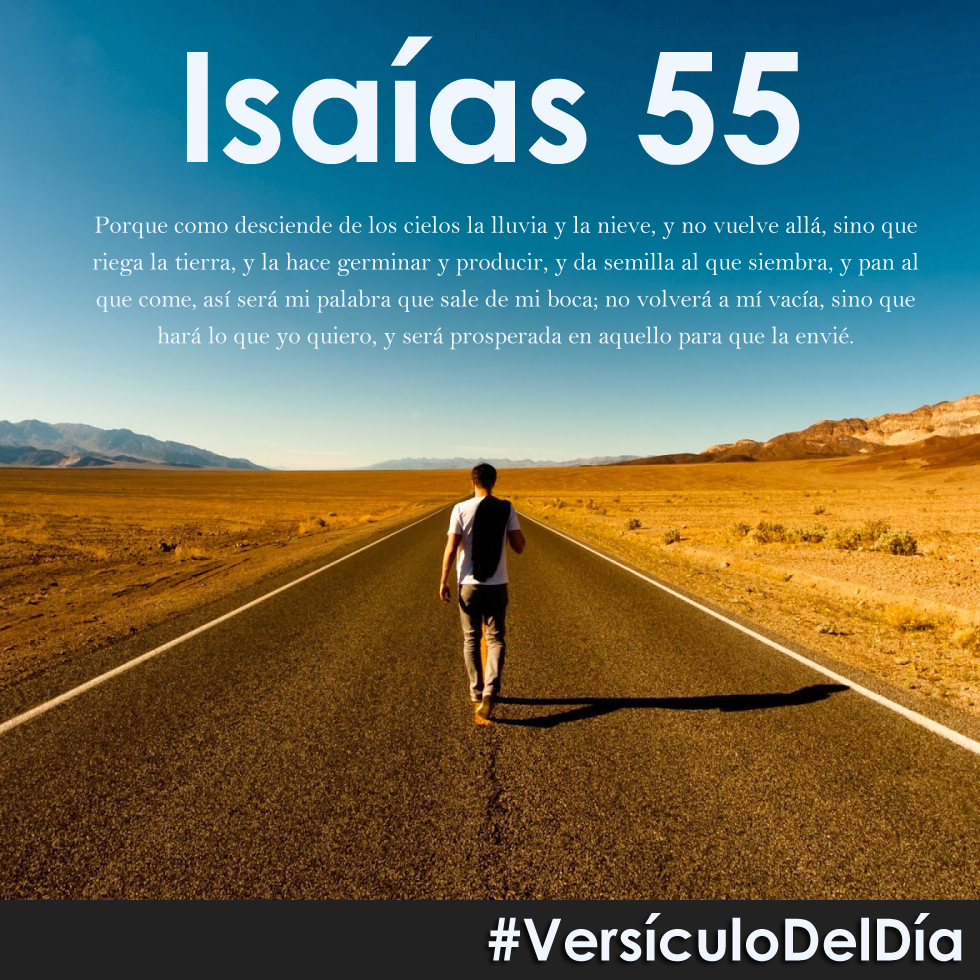 Isaías 55:10-11 Porque como desciende de los cielos la lluvia y la nieve, y no vuelve allá, sino que riega la tierra
