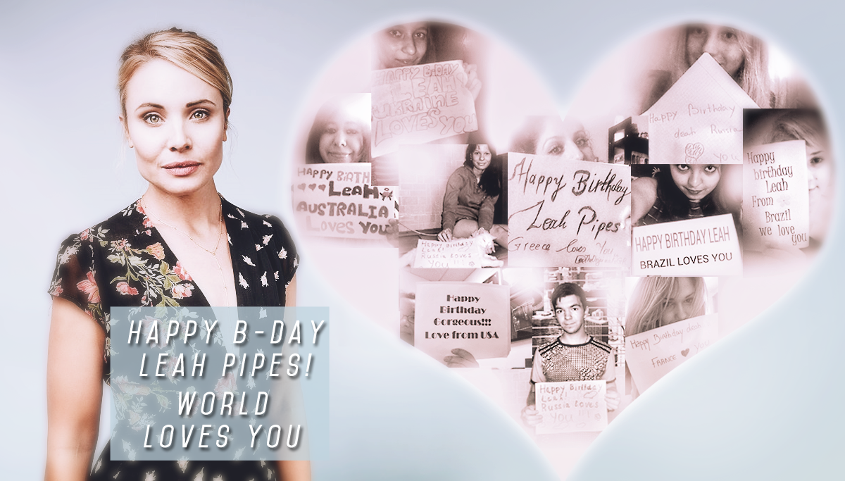  be yourself and change world around you. Thanks for everything, love you x  Happy Birthday Leah Pipes 