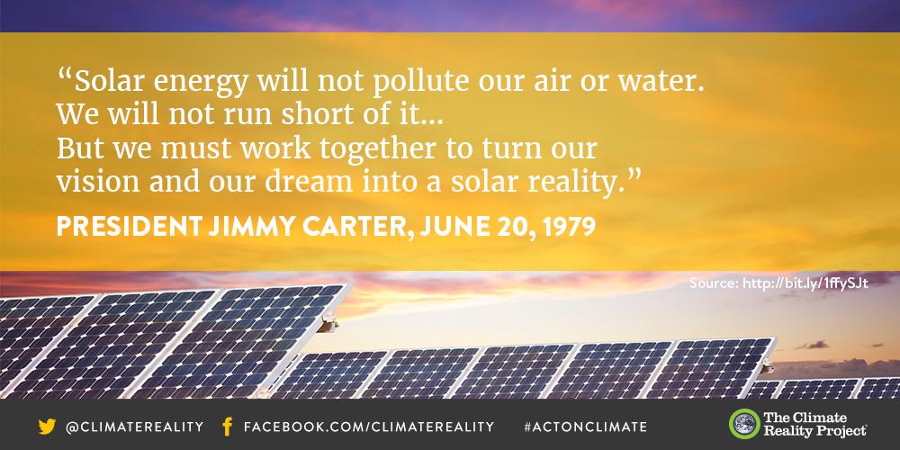 "But we must work together to turn our vision... into a solar reality." 

Cheers to you, President Jimmy Carter.