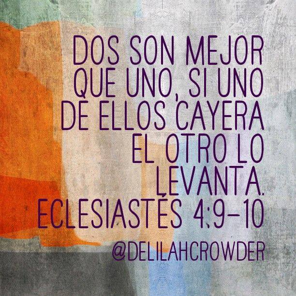 Eclesiastés 4: 9-10 Mejores son dos que uno; porque tienen mejor paga de su trabajo. Porque si cayeren, el uno ...