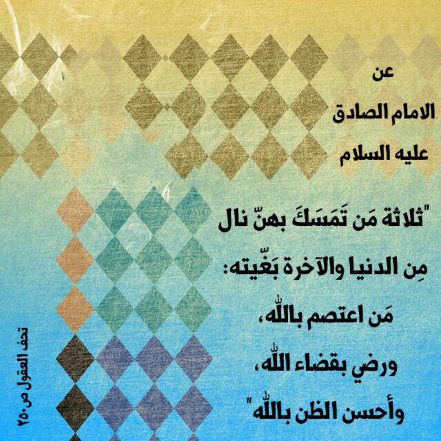 Ahlulbaytis's tweet photo. قال الصادق ﴿ع﴾ :
ثلاثة من تمسك بهن نال من الدنيا والآخرة بغيته :

من اعتصم بالله
ورضي بقضاء الله
واحسن الظن بالله

🎨 http://t.co/Wt0h5IkDHp