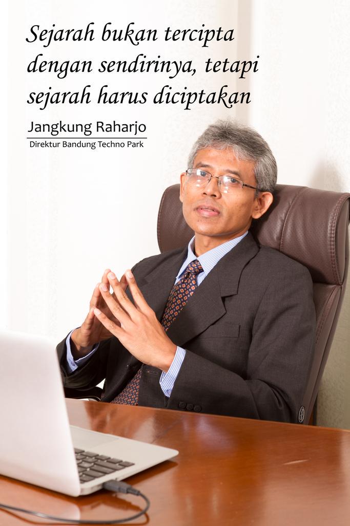 Sejarah bukan tercipta dengan sendirinya, tetapi sejarah harus diciptakan. ~Jangkung Raharjo