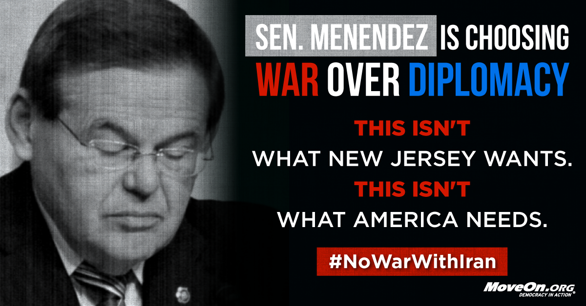 MoveOn's tweet photo. .@Menendez4NJ sided with war hawks over diplomacy. It's outrageous &amp; won't make us more secure. #NoWarWithIran http://t.co/Du4q0nunTn