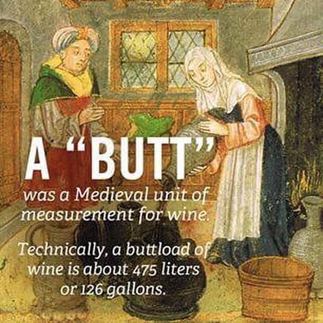 A “butt”was a Medieval unit of measure for wine…