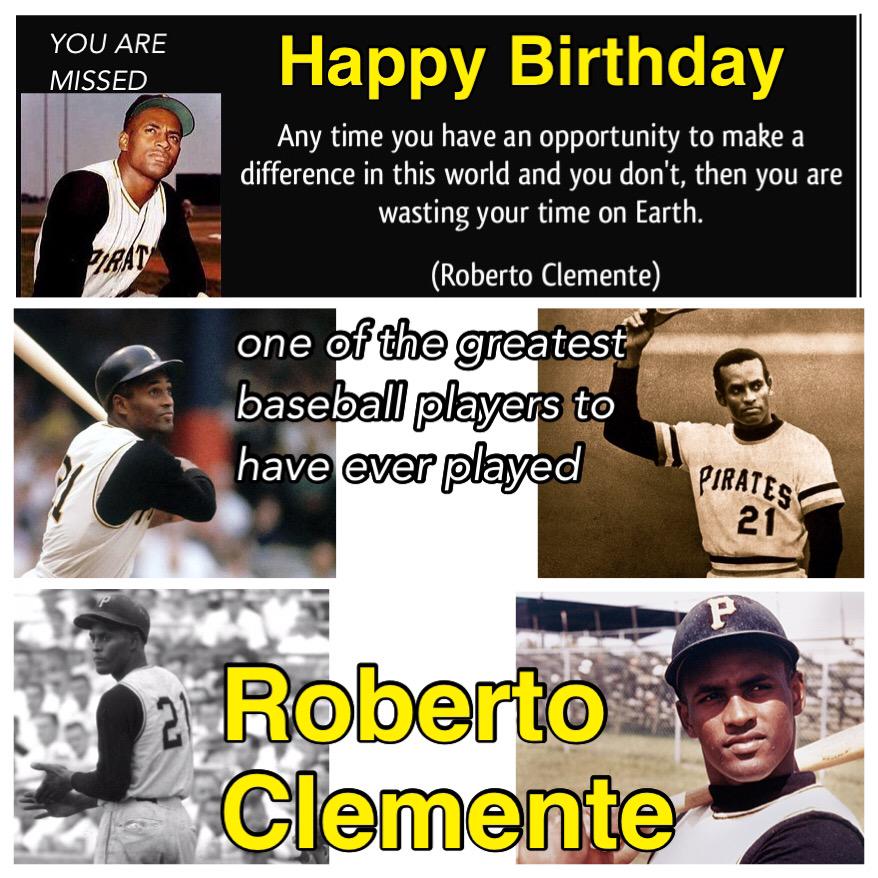 HAPPY BIRTHDAY TO ONE OF TRUE GREATS OF THE GAME ROBERTO CLEMENTE!    You Are Missed 