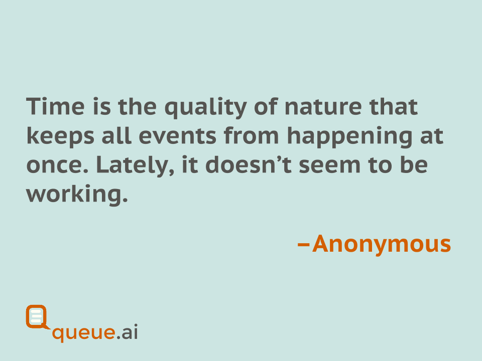 QueueAI's tweet image. Time is the quality of nature that keeps events from happening all at once. Lately, it doesn&apos;t seem to be working.