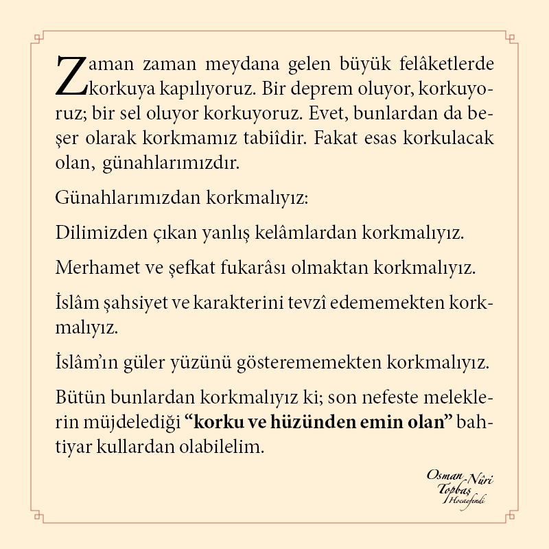 osmannuritopbas's tweet image. Zaman zaman meydana gelen büyük felâketlerde korkuya kapılıyoruz. Bir deprem oluyor, korkuyoruz; bir sel oluyor...