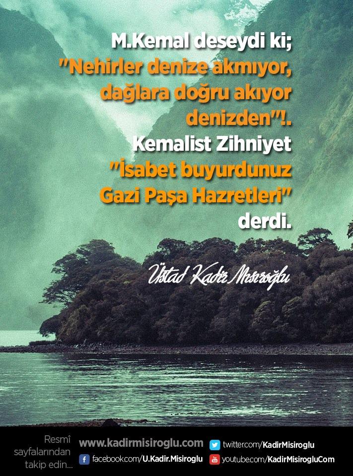 M.Kemal deseydi ki; 
"Nehirler denize akmıyor, dağlara doğru akıyor"
Kemalist Zihniyet:
"İsabet buyurdunuz... ->