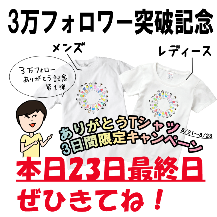 【 再告知 】ありがとう記念第1弾
 
限定期間販売のありがとうTシャツは本日の8月23日までです！
残りあとわずかです！ 