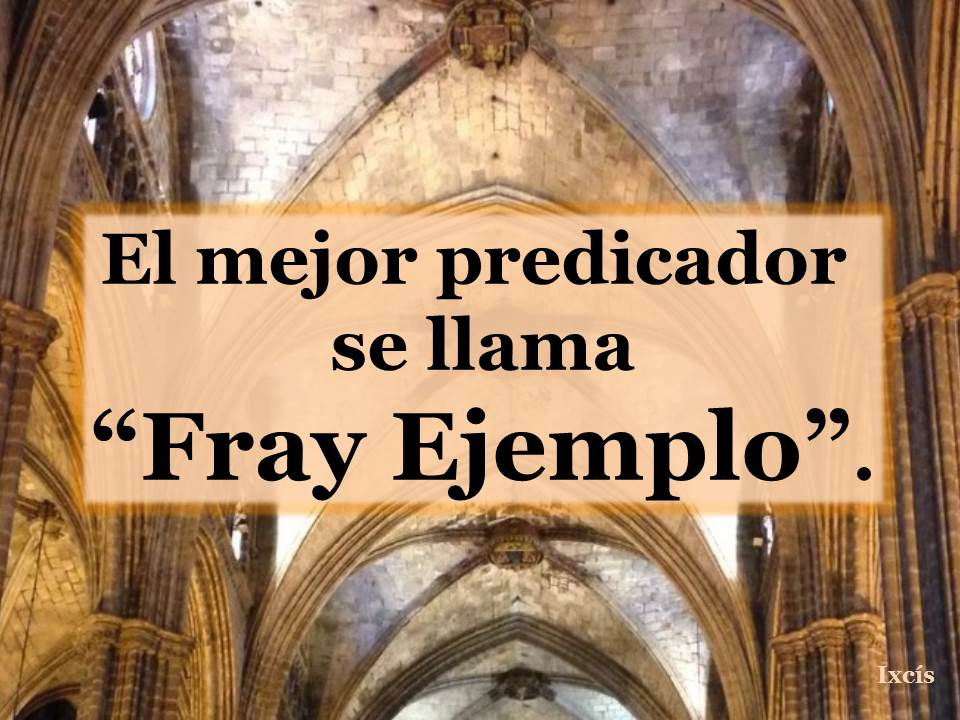 🎏 Ixcís 🎶 sur Twitter : "El mejor predicador se llama "Fray Ejemplo".  #FelizDomingo http://t.co/XuEYIugGE7"