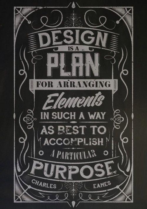 "Design is a plan for arranging elements in such a way as best to accomplish a particular purpose." - Charles Eames
