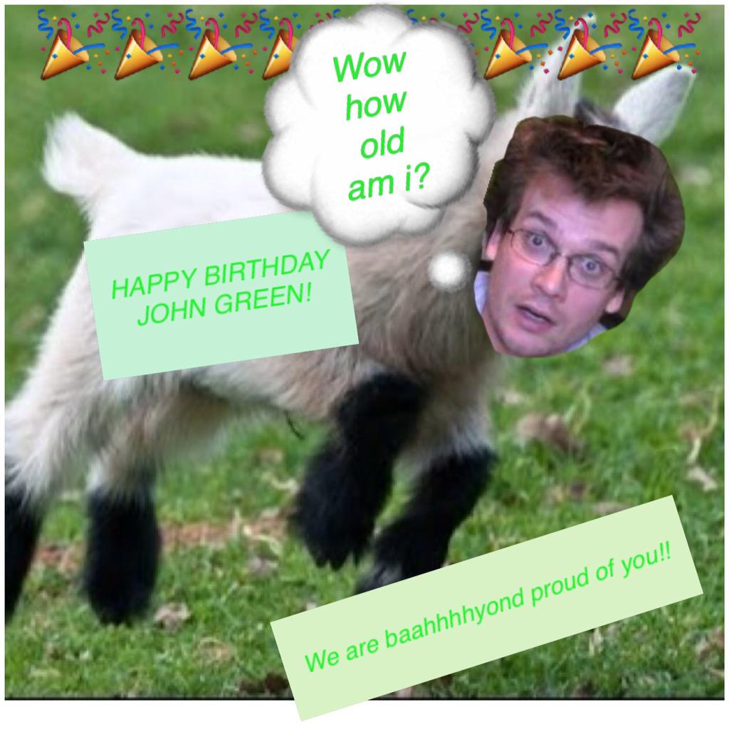 Happy Birthday to John Green!!Goat lover, author that can\t be duplicated unless human cloning was possible..!   