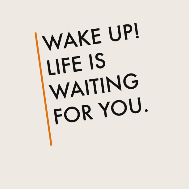 Wake Up! Life is waiting… notegraphy.com/Encourage/note…
