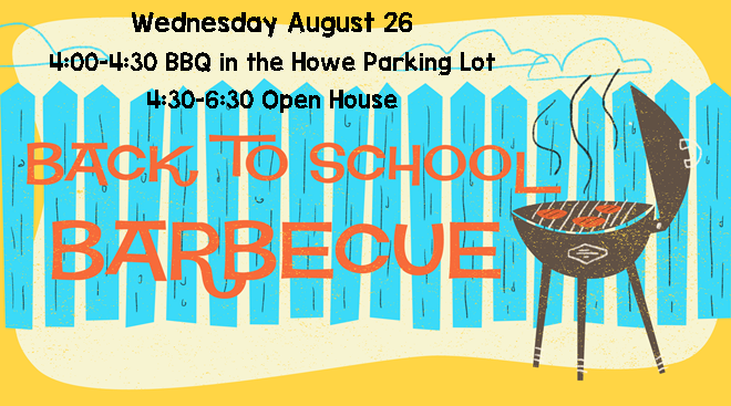 Howe Back to School BBQ
August 26, 2015
BBQ (hot dogs and snacks), Howe Parking Lot - 4-4:30
Open House, 4:30-6:30