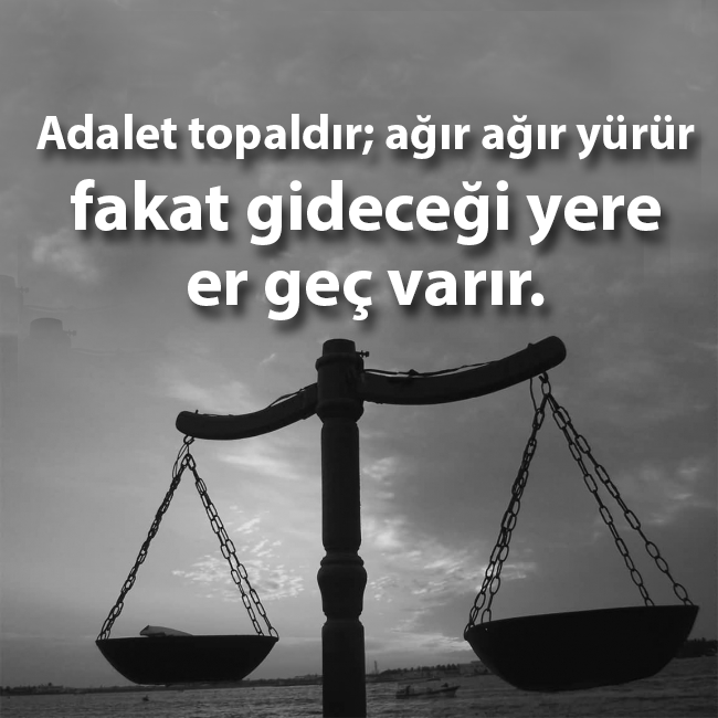 Adalet topaldır; ağır ağır yürür fakat gideceği yere er geç varır.

#Mirabeau