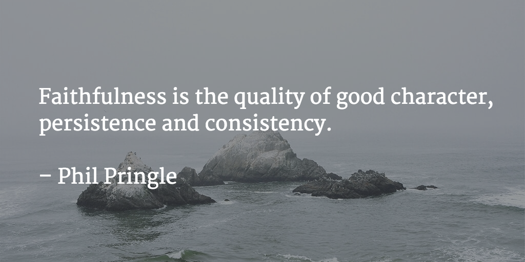 Faithfulness is the quality of good character, persistence and consistency.