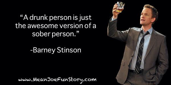 MeanJoeFunStory's tweet photo. "A #drunk person is just the awesome version of a sober person." -Barney Stinson  #FunStory http://t.co/VW7q4tfFwl