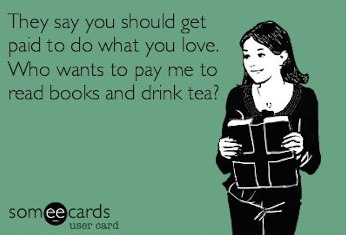 goodreads's tweet photo. What would you want to get paid to do? (via @someecards ) http://t.co/mz8kuwCfny