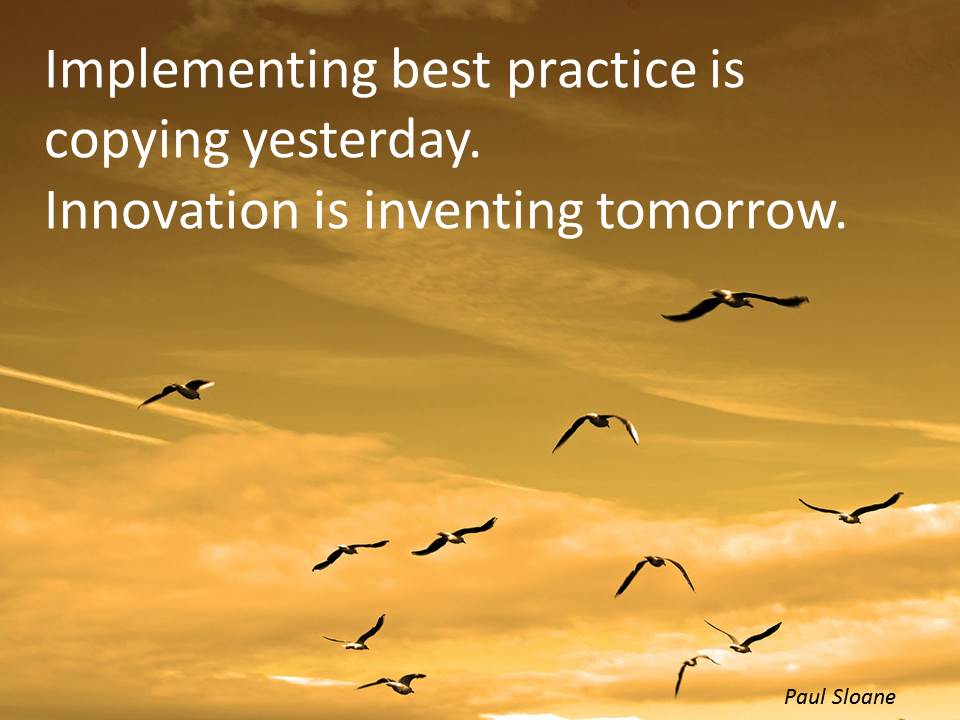 PaulSloane's tweet image. Implementing best practice is copying yesterday. Innovation is inventing tomorrow. #innovation