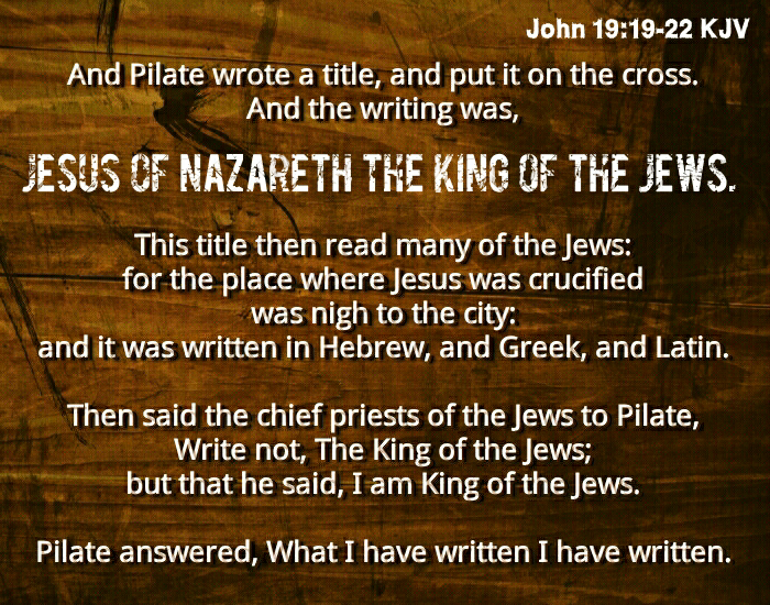 Bible Verses KJV on Twitter: "John 19:19 KJV And Pilate wrote a title, and  put it on the cross. And the writing was Jesus Of Nazareth The King Of..  http://t.co/vhBVAn0iD8"