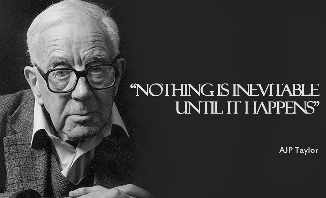 Quotes From History On Twitter Nothing Is Inevitable Until It Happens Ajp Taylor Http T Co W8lqweuemm