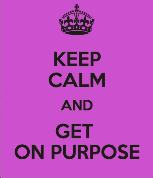 GetOnPurpose's tweet photo. Keep Calm and #GetOnPurpose @dreamprojectors @ishreenbradley http://t.co/DXjVlAUZKv
