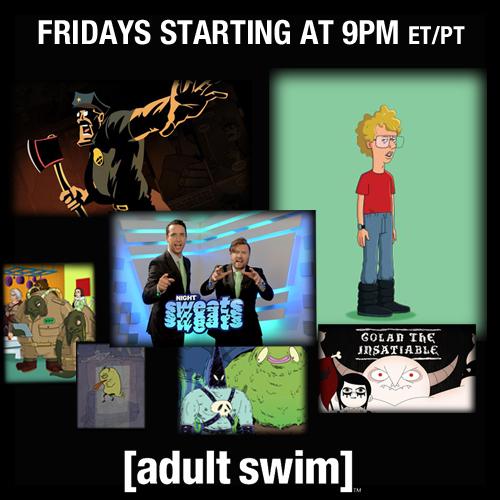 Check out the new [Adult Swim] Friday line-up! Napoleon Dynamite, Axe Cop, Night Sweats and Golan the Insatiable. 9pm