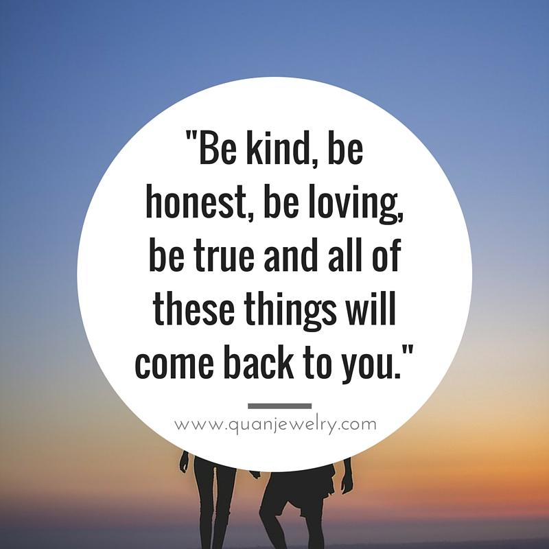 QuanJewelry's tweet photo. "Be kind, be honest, be loving, be true and all of these things will come back to you." #QuanQuotes
#quotes #karma http://t.co/kdrs4jhCdL