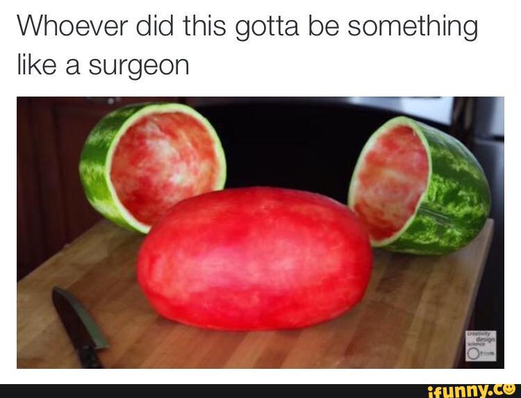 stjoejoeboy's tweet photo. #watermelon #surgeon #clean 
http://t.co/Nkxf0hqaEz
#iFunny http://t.co/4CADuSpilE
