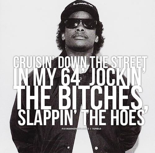 \"CRUISIN DOWN DA STREET IN MAH 64\, JOCKIN\ DA BITCHES, SLAPPIN THE HOES...\"

Happy birthday mister Eazy-E, again ! 