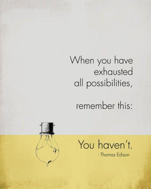 Aditisurana's tweet photo. When you have exhausted all possibilities; 
remember this:
You haven't. 
#ThomasEdison http://t.co/qtPx5M5pRp
