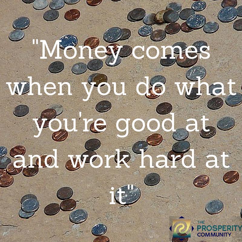 #Quoteoftheday "Money comes when you do what you're good at and work hard at it"