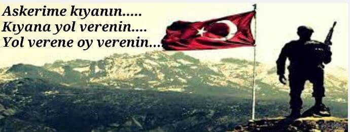 Askerime kıyanın...
Kıyana yol verenin..
Yol verene oy verenin......