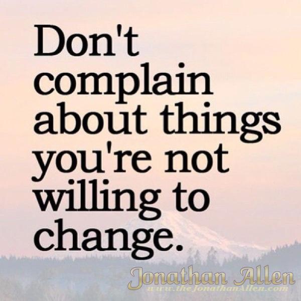 MrJonathanAllen's tweet photo. Don't complain about things you are not willing to change. #JonathanAllen http://t.co/v5fZJHPePf http://t.co/6QbB7Z6HkB