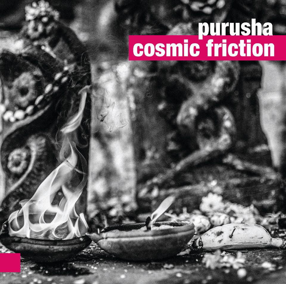 Purusha - "Cosmic Friction". Get it now